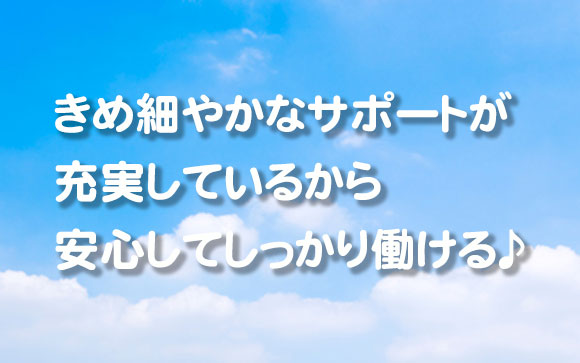 きめ細やかなサポートシステムで安心