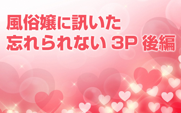 風俗嬢に訊いた忘れられない3Pあるある！3P好き？嫌い？（後編）