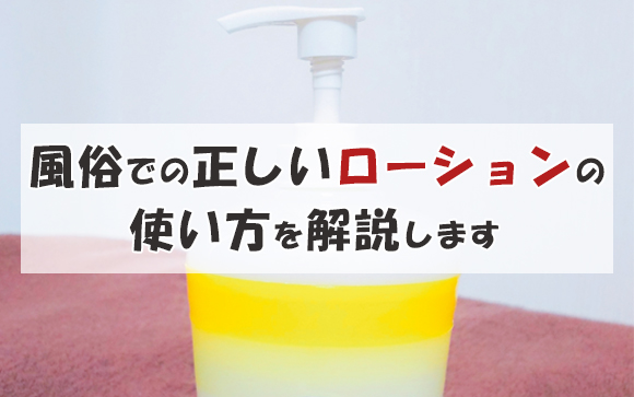 ローションって何に使うの？風俗初心者向け・正しい使い方