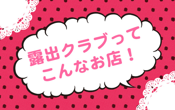 露出クラブってこんなお店