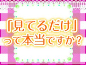 「見てるだけ」って本当ですか?