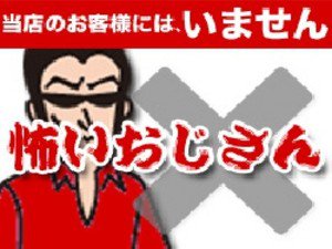 当店のお客様には「怖いおじさん」はいません!