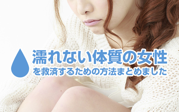 風俗の仕事で、濡れない女性をお助けするための知恵まとめ！
