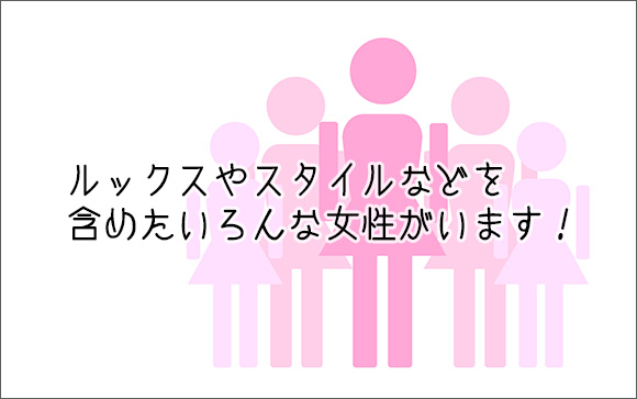 ルックスやスタイルなど全ての要素を含めた、「いろんな女性」がいる