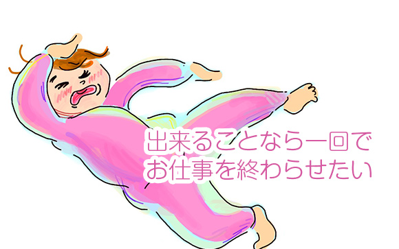 出来ることなら一回でお仕事を終わらせたい