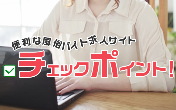 風俗バイトを始める時に便利な求人サイトの使い方チェックポイント！