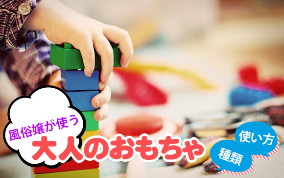 風俗嬢が使う大人のおもちゃの種類と使い方
