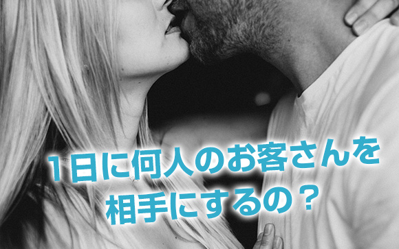 風俗嬢ってこんなに接客するの？１日あたりのお客さんの人数
