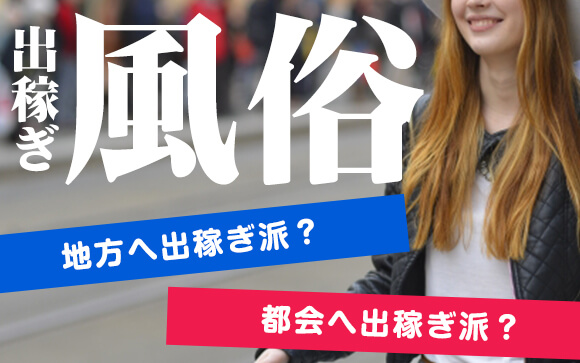 今気になるのは風俗出稼ぎ　あなたは地方へ出稼ぎ派？都会へ出稼ぎ派？