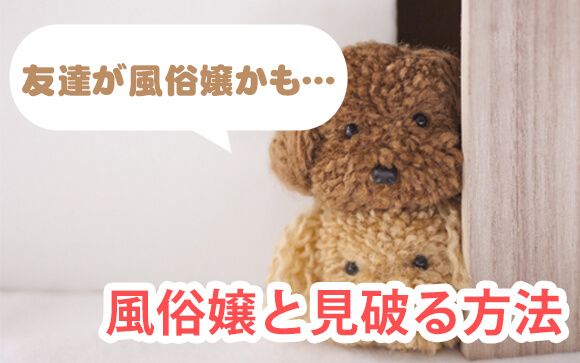 友達が風俗嬢かも…風俗嬢と見破る方法