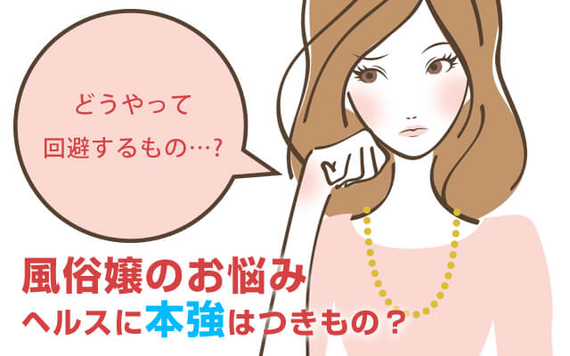 【風俗嬢のお悩み】ヘルスに本強はつきもの？