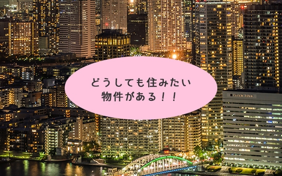 どうしても住みたい物件がある場合