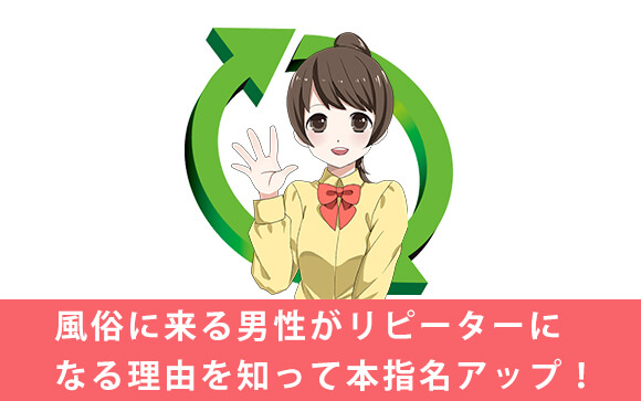 風俗に来る男性がリピーターになる理由を知って本指名アップ！