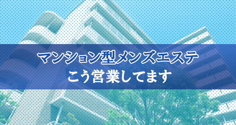 マンション型メンズエステはこう営業している