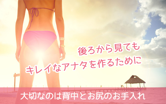 後ろ姿こそ見られてる！背中・お尻のお手入れできてる？