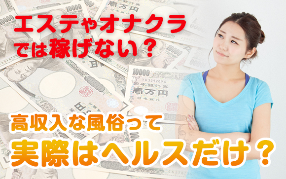 エステやオナクラでは稼げない？高収入な風俗って実際はヘルスだけ？