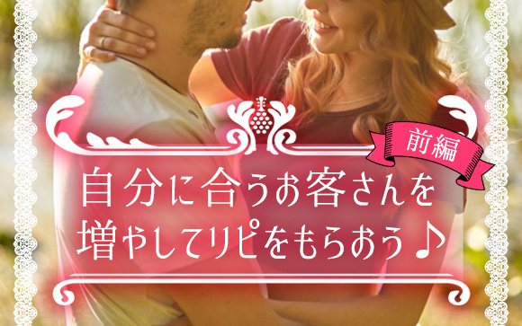 楽に接客、リピートも取れる！風俗では自分に合う客を増やす（前半）