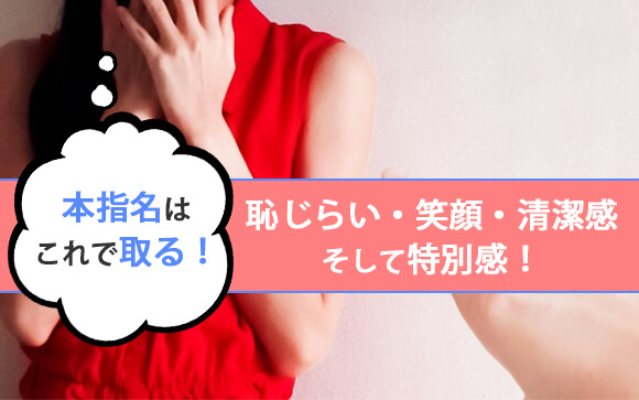 恥じらい・笑顔・清潔感、そして特別感！これで本指名は取れる！