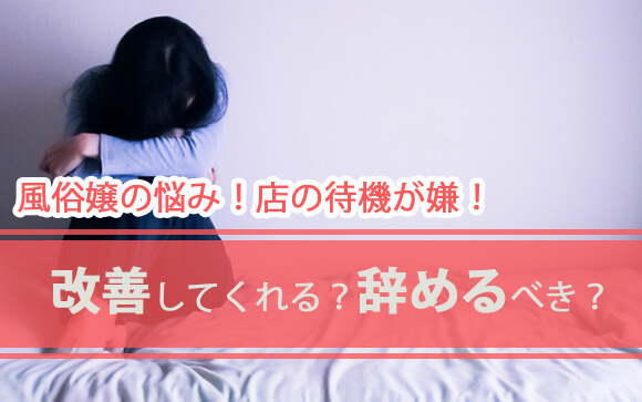 風俗嬢の悩み！店の待機が嫌！言えば改善してくれる？辞めるべき？