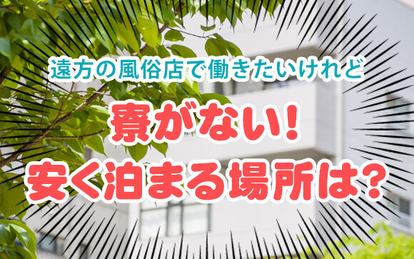 遠方の風俗店で働きたいけれど寮がない！安く泊まる場所は？