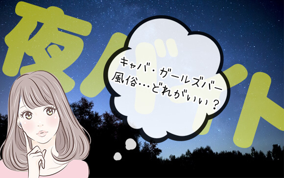 夜バイト始めるけどキャバ・ガールズバー・風俗…どれがいい？