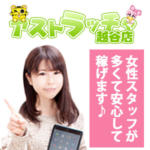 スタッフの4割が元キャスト女性☆そんなアストラッチャ越谷店は、安心して働けるデリヘル！独自のサポート体制が充実してるから未経験者も普通の女の子も稼げる♪