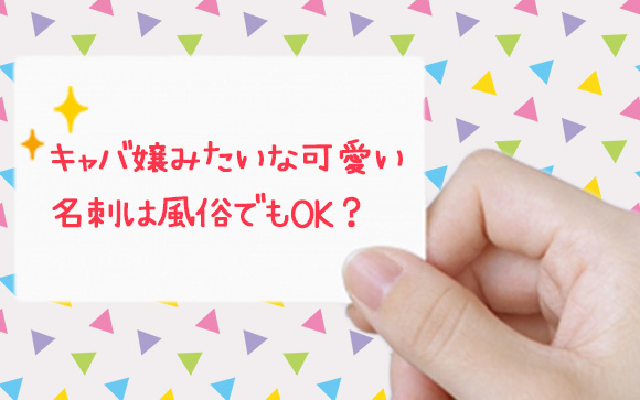 自腹でも作りたい！キャバ嬢みたいな可愛い名刺は風俗でもOK？