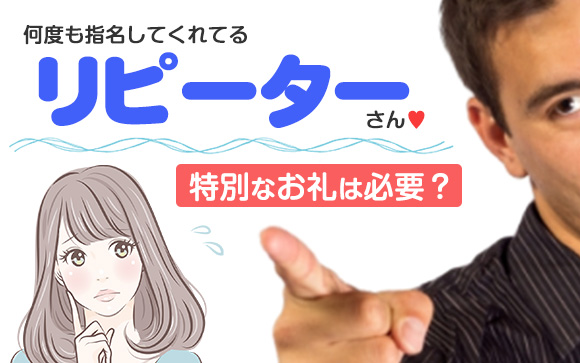 何度も指名してくれてるリピーターさん♡特別なお礼は必要？（前編）