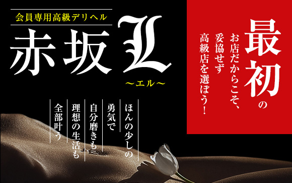 最初のお店だからこそ、妥協せず高級店を選ぼう！エグゼクティブな会員専用高級デリヘル・赤坂Lで、ほんの少しの勇気で自分磨きも理想の生活も全部叶う☆