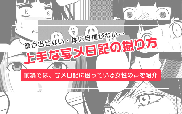 顔が出せない、体に自信がない…上手な写メ日記の撮り方はコレ（前編）