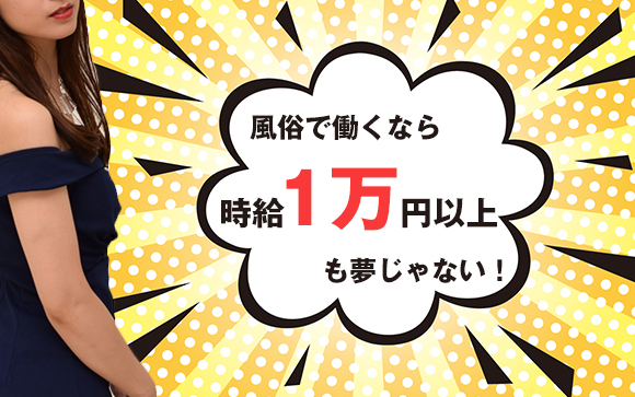 もしアナタが高級店で働いたり、人気のある完売嬢なら時給1万円も可能