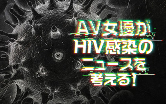 ”AV女優がHIV感染”のニュースを考える！風俗店の性病予防は大丈夫？