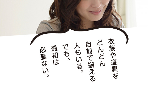 衣装や道具にお金をかけ出すとキリがない