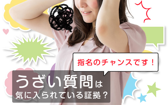 お客さんのうざい質問は気に入られている証拠？指名のチャンスです