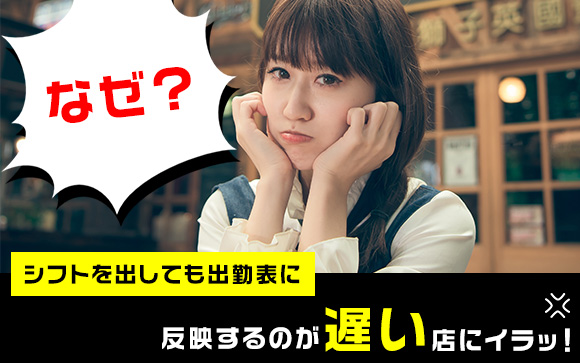 なぜ？シフトを出しても出勤に反映するのが遅い店にイラッ！（後編）