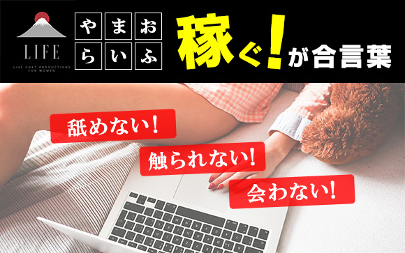 舐めない！触られない！おまけに会わない！だけど高収入☆「稼ぐ！」が合言葉のやまおらいふなら全国どこでも好きな時間にライブチャット♪
