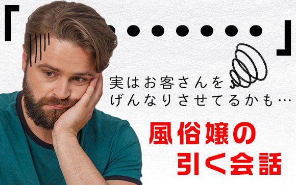 実はお客さんをげんなりさせてるかも…風俗嬢の引く会話（後編）