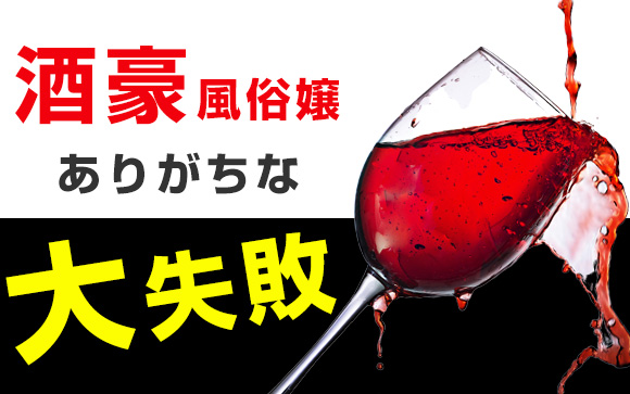 気をつけたい！酒豪風俗嬢にありがちな大失敗