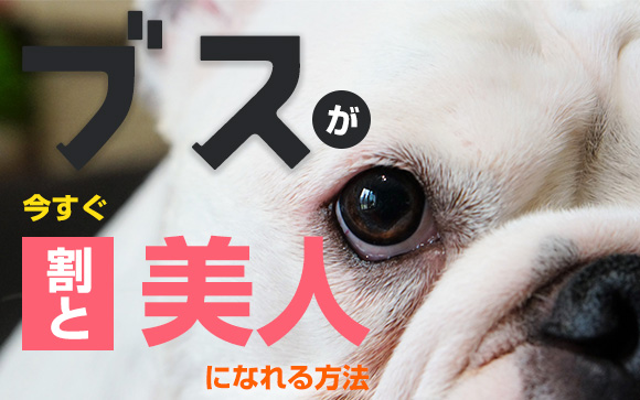 「ブス」が今すぐ「割と美人」になれる方法！あるけど知りたい？（後編）
