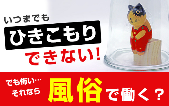 いつまでもひきこもりできない、でも怖い…それなら風俗で働く？