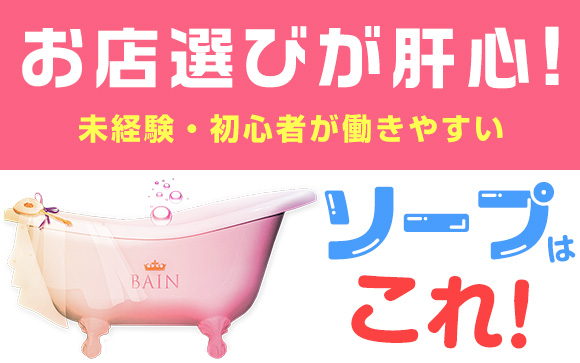 お店選びが肝心！未経験・初心者が働きやすいソープはこれ！