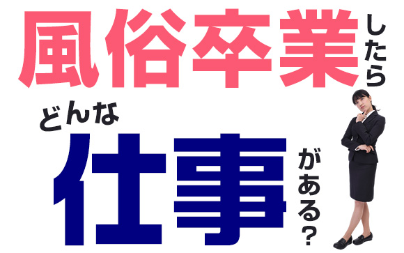 もう会社勤めはできないかも…風俗卒業したらどんな仕事がある？（後編）