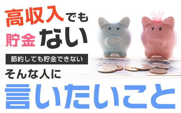 高収入でも貯金ない↓節約しても貯金できない↓そんな人に言いたいこと