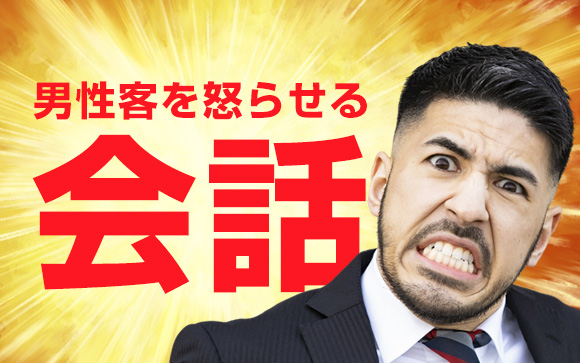 うっかりやってない？男性客を怒らせる会話