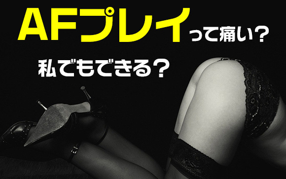 AFプレイって痛い？私でもできる？