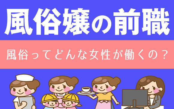 風俗ってどんな女性が働くの？風俗嬢の前職は？