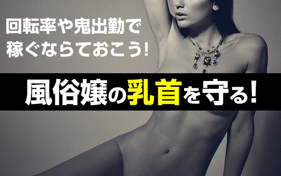 回転率や鬼出勤で稼ぐなら知っておこう！風俗嬢の乳首を守る！（前編）
