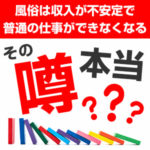 その噂、本当？「風俗は収入が不安定で、普通の仕事ができなくなる」