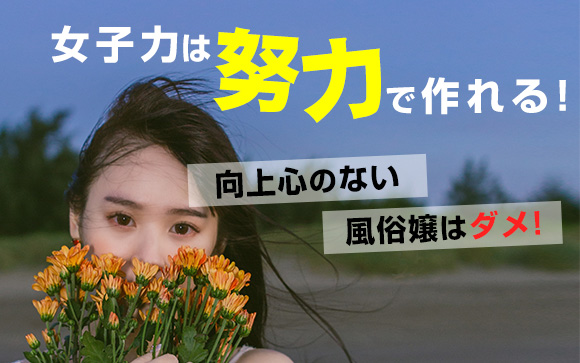 女子力は努力で作れる！向上心のない風俗嬢はダメ！
