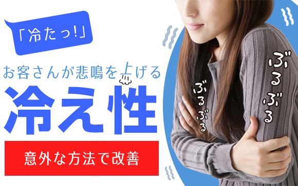「冷たっ！」お客さんが悲鳴を上げる冷え性が意外な方法で改善